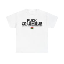 Load image into Gallery viewer, Fuck Columbus and the Ship He Sailed In On! - T Shirt