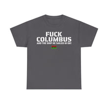 Load image into Gallery viewer, Fuck Columbus and the Ship He Sailed In On! - T Shirt