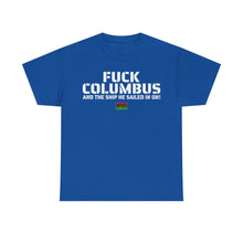 Load image into Gallery viewer, Fuck Columbus and the Ship He Sailed In On! - T Shirt