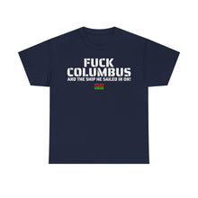 Load image into Gallery viewer, Fuck Columbus and the Ship He Sailed In On! - T Shirt