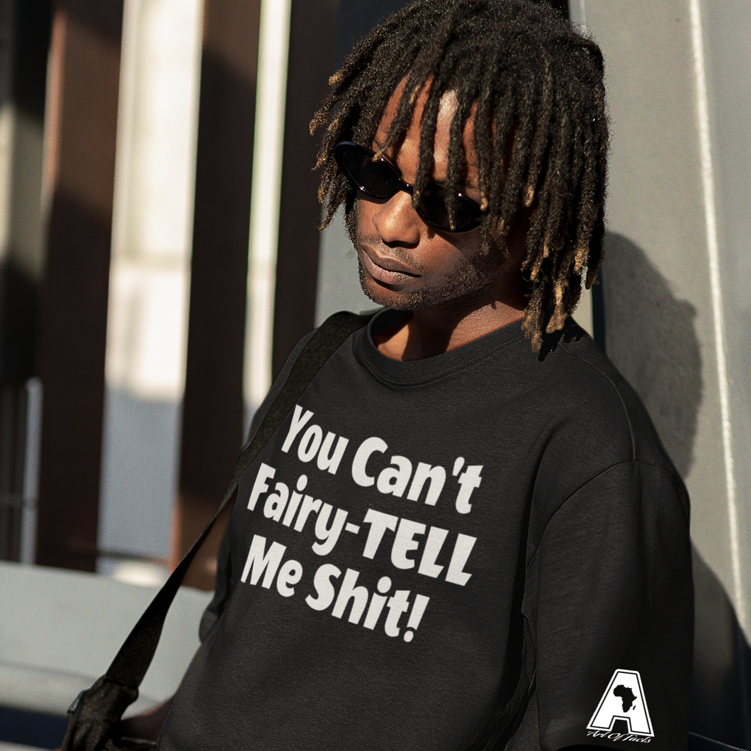 You Can't Fairy-TELL Me Sh*t! - T-Shirt