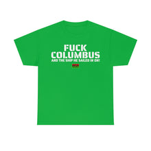 Load image into Gallery viewer, Fuck Columbus and the Ship He Sailed In On! - T Shirt
